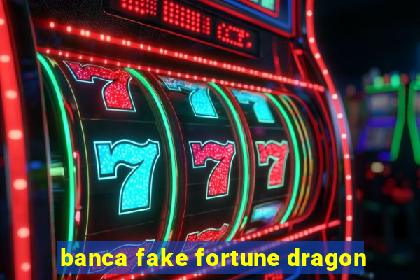 banca fake fortune dragon